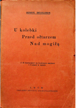U kolebki Przed ołtarzem Nad mogiłą 1929 r.