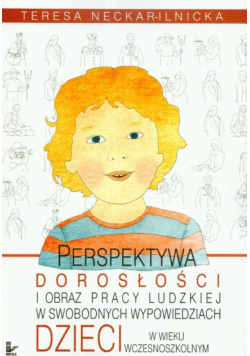Perspektywa dorosłości i obraz pracy ludzkiej w swobodnych wypowiedziach dzieci w wieku wczesnoszkolnym
