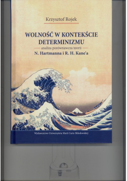 Wolność w kontekście determinizmu. Analiza porównawcza teorii N. Hartmanna i R. H. Kane’a