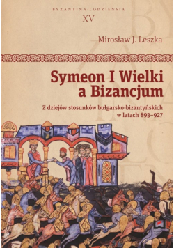 Leszka Mirosław J. - Symeon I Wielki a Bizancjum