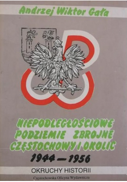 Niepodległościowe podziemie zbrojne Częstochowy i okolic 1944-1956