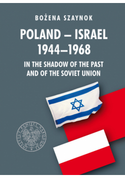 Poland-Israel 1944-1968 In the Shadow of the Past and of the Soviet Union
