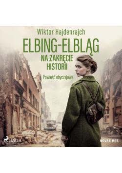 Elbing-Elbląg. Na zakręcie historii. Powieść obyczajowa