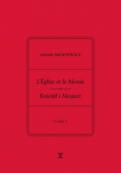 Adam Mickiewicz L’Église et le Messie / Kościół i Mesjasz. Część I. Krzysztof Rutkowski: Cele