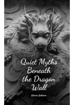 Quiet Myths Beneath the Dragon Wall