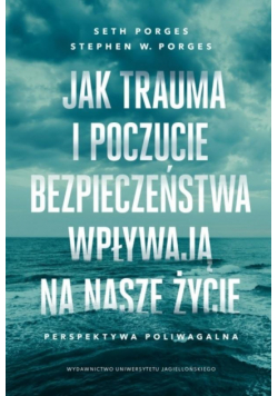 Jak trauma i poczucie bezpieczeństwa wpływają na nasze życie. Perspektywa poliwagalna