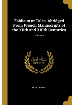Fabliaux or Tales, Abridged From French Manuscripts of the XIIth and XIIIth Centuries; Volume II