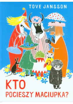Jansson Tove - Kto pocieszy Maciupka