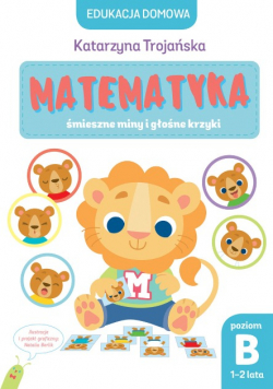 Edukacja domowa. Matematyka. Śmieszne miny i głośne krzyki. Poziom B 1 - 2 lata