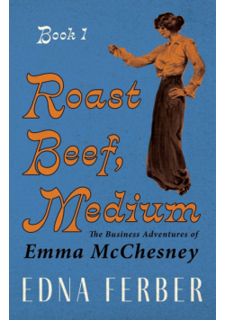Roast Beef, Medium - The Business Adventures of Emma McChesney - Book 1;With an Introduction by Rogers Dickinson