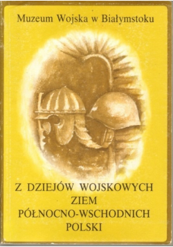 Z dziejów wojskowych ziem północno wschodnich Polski Część I