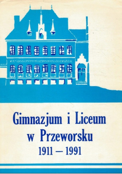Gimnazjum I Liceum W Przeworsku 1911 - 1991