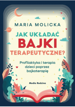 Jak układać bajki terapeutyczne? Profilaktyka i terapia dzieci poprzez bajkoterapię