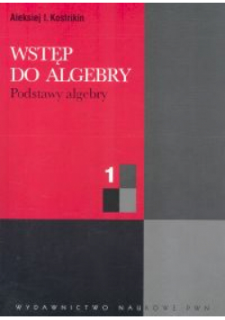 Wstęp do algebry cz. 1 Podstawy algebry