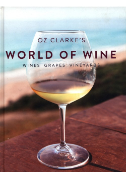 Oz Clarke's World of Wine: Wines Grapes Vineyards