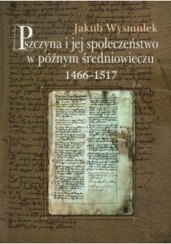 J. - Pszczyna i jej społeczeństwo w późnym średniowieczu 1466-1517