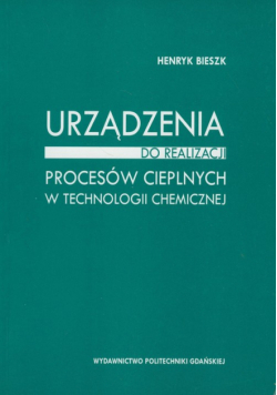 Bieszk Henryk - Urządzenia do realizacji procesów cieplnych w technologii chemicznej