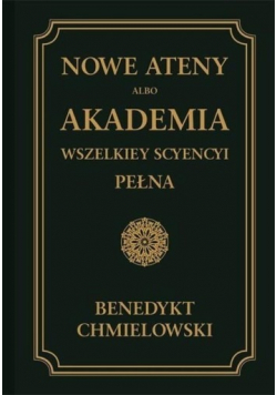 Nowe Ateny albo Akademia wszelkiey scyencyi Pełna reprint z 1745 r.