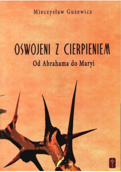 Oswojeni z cierpieniem Od Abrahama do Maryi autograf Guzewicz