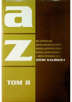 Słownik biograficzny wielkopolski południowo wschodniej ziemi kaliskiej Tom II
