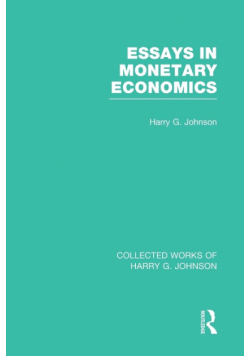 Essays in Monetary Economics  (Collected Works of Harry Johnson)