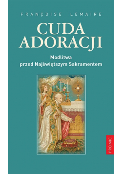 Cuda adoracji. Modlitwa przed Najśw. Sakramentem