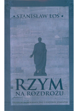 Rzym na rozdrożu. Studium monograficzne o Katonie Starszym