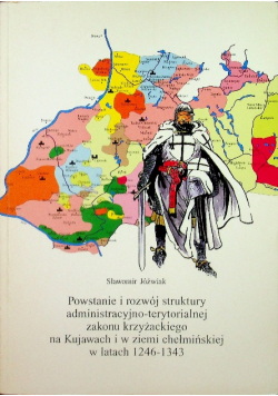 Powstanie i rozwój struktury administracyjno terytorialnej zakonu krzyżackiego na Kujawach i w ziemi chełmińskiej w latach 1246 - 1343