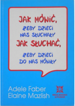 Jak mówić żeby dzieci słuchały Jak słuchać żeby dzieci do nas mówiły