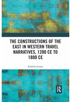The Constructions of the East in Western Travel Narratives, 1200 CE to 1800 CE