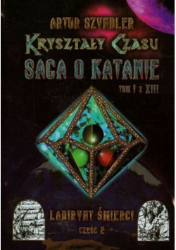 Kryształy Czasu Saga o Katanie Tom 1 Labirynt Śmierci Część 2