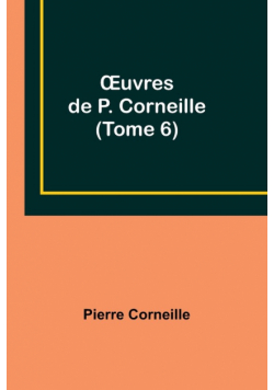 Œuvres de P. Corneille (Tome 6)