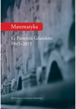 Matematyka na Pomorzu Gdańskim 1944-2015