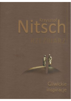 Nitsch Rzeźbiarz. Gliwickie inspiracje