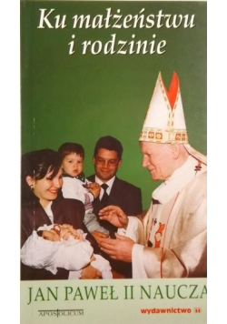 Ku małżeństwu i rodzinie Jan Paweł II naucza