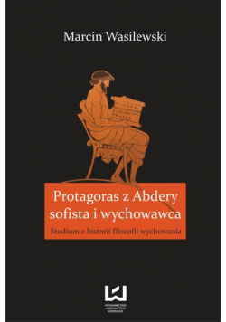 Protagoras z Abdery. Sofista i wychowawca