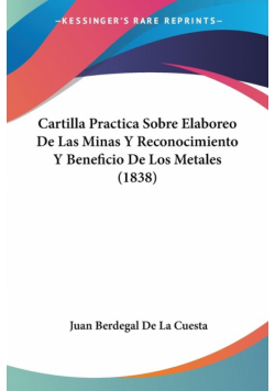 Cartilla Practica Sobre Elaboreo De Las Minas Y Reconocimiento Y Beneficio De Los Metales (1838)
