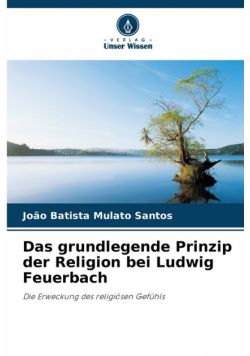 Das grundlegende Prinzip der Religion bei Ludwig Feuerbach