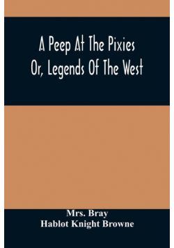 A Peep At The Pixies; Or, Legends Of The West