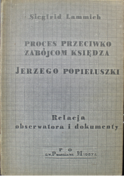 Proces przeciwko zabójcom księdza Jerzego Popiełuszki Relacja obserwatora i dokumenty