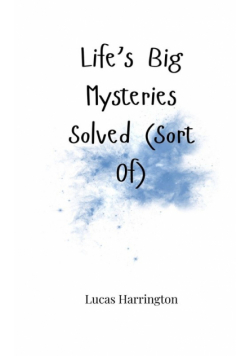 Life's Big Mysteries Solved (Sort Of)