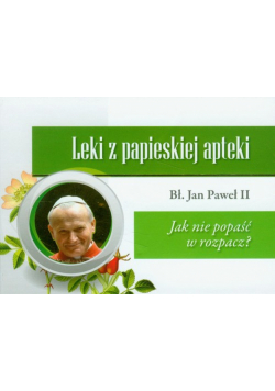 Leki z papieskiej apteki Jak nie popaść w rozpacz?