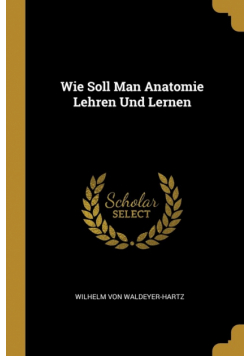 Wie Soll Man Anatomie Lehren Und Lernen
