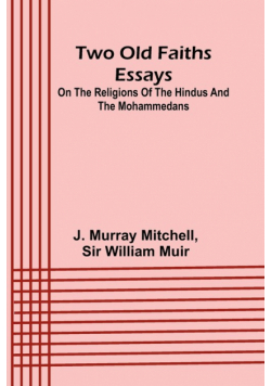 Two old faiths essays on the religions of the Hindus and the Mohammedans