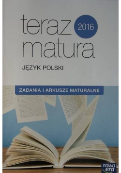 Teraz matura język polski Zadania i arkusze maturalne 2016