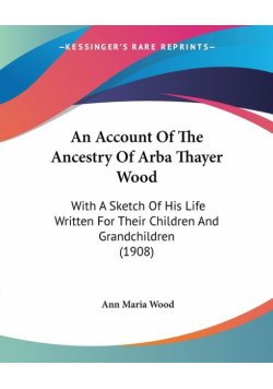 An Account Of The Ancestry Of Arba Thayer Wood