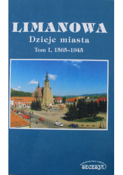 Limanowa dzieje miasta Tom I 1565 - 1945