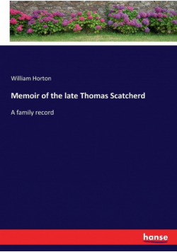 Memoir of the late Thomas Scatcherd