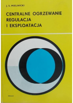 Centralne ogrzewanie. Regulacja i eksploatacja