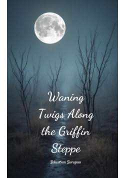 Waning Twigs Along the Griffin Steppe